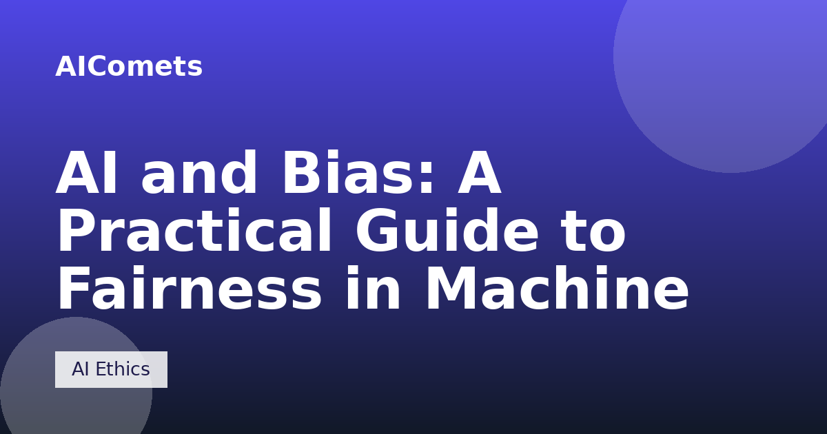 AI and Bias: A Practical Guide to Fairness in Machine Learning