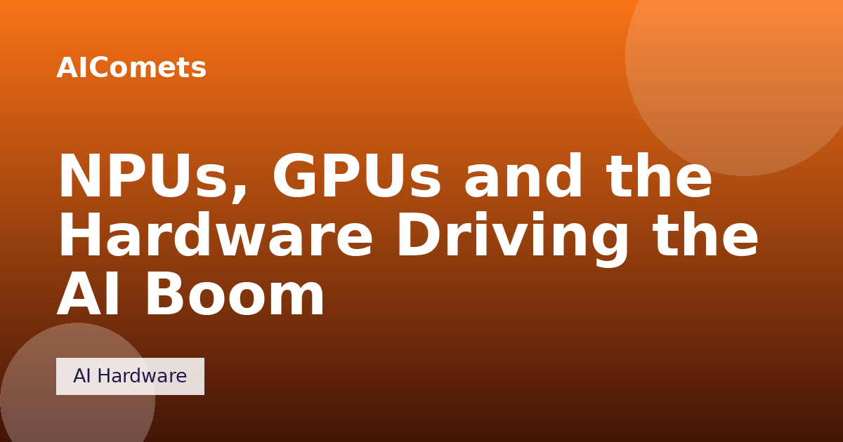 NPUs, GPUs and the Hardware Driving the AI Boom